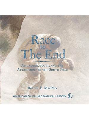 Race to the End: Amundsen, Scott, and the Attainment of the South Pole